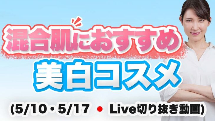 混合肌おすすめの美白コスメ【5/10・5/17のライブのまとめ】